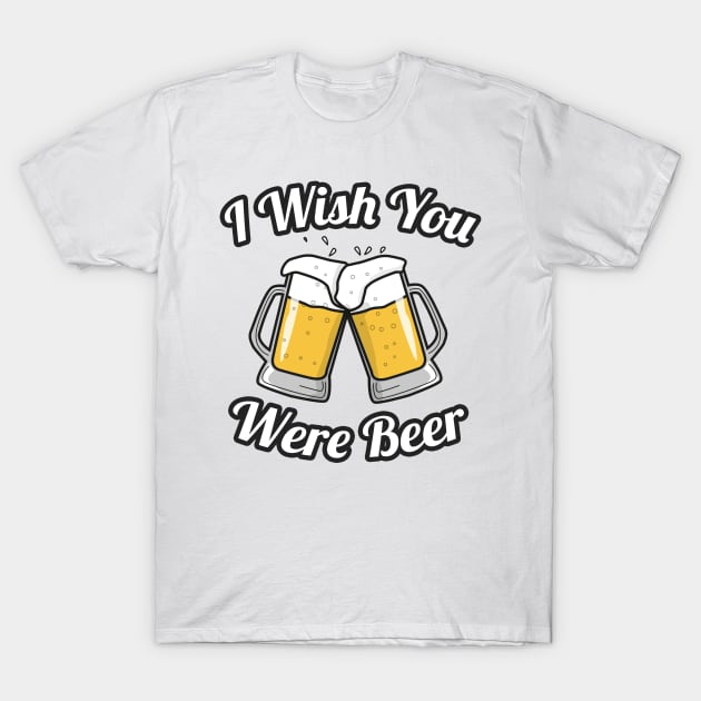 I wish you were beer T-Shirt by FerMinem